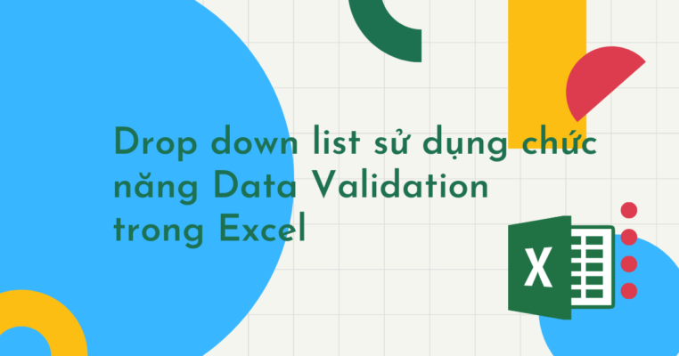 Cách tạo một danh sách chọn thả xuống(Drop down list) sử dụng chức năng Data Validation trong Excel